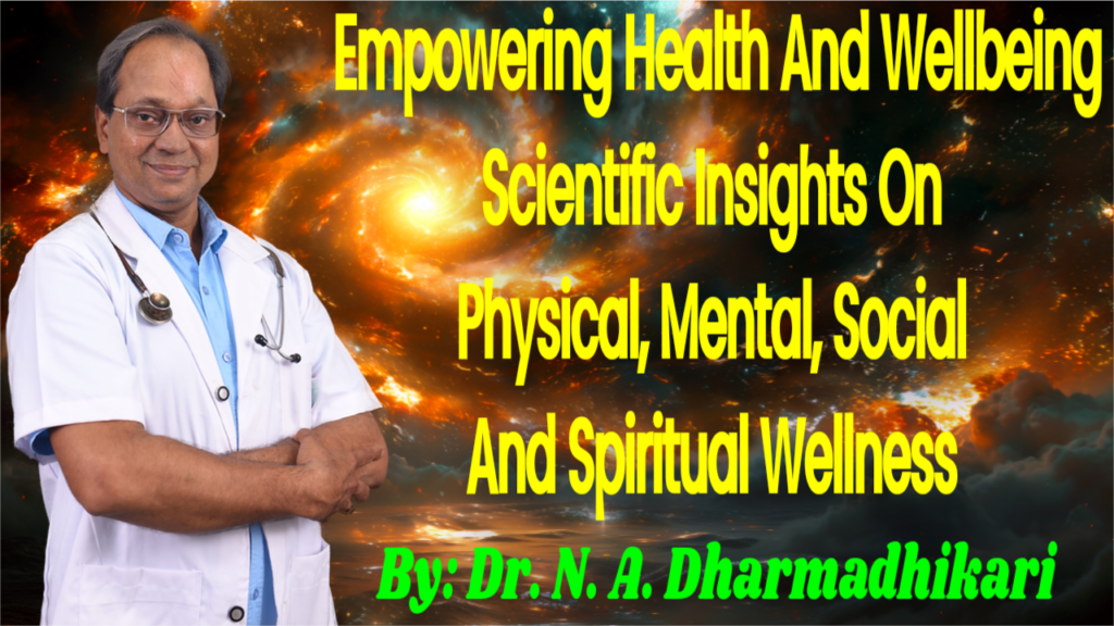 Comprehensive Health and Wellbeing – Scientific Insights by Dr. N. A. Dharmadhikari सम्पूर्ण स्वास्थ्य और कल्याण – डॉ. एन. ए. धर्माधिकारी द्वारा वैज्ञानिक दृष्टिकोण